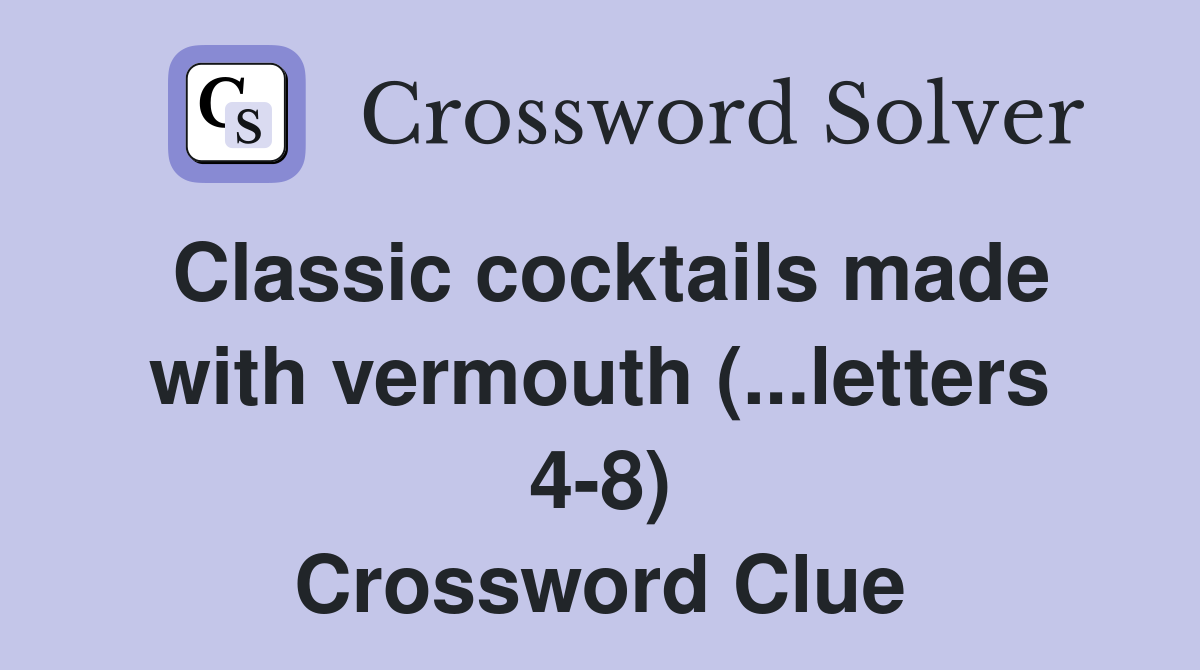 Classic cocktails made with vermouth (...letters 48) Crossword Clue Answers Crossword Solver